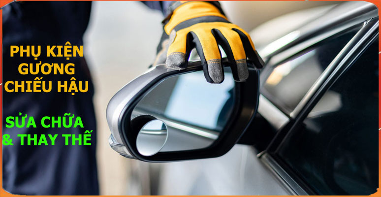 GƯƠNG CHIẾU HẬU Ô TÔ, SỬA CHỮA, THAY PHỤ KIỆN