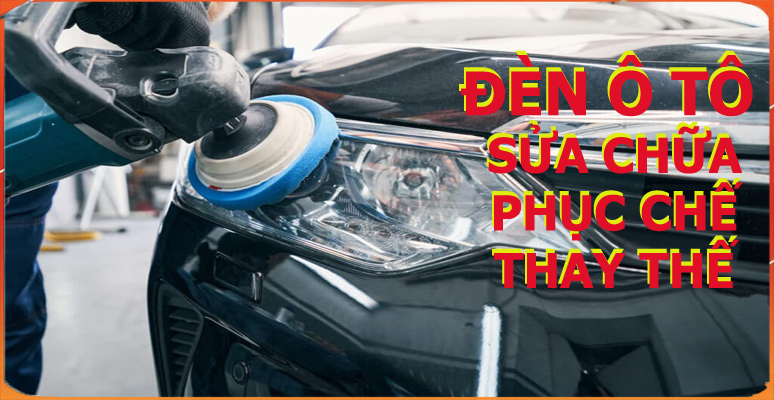 PHỤC CHẾ, THAY THẾ ĐÈN Ô TÔ
